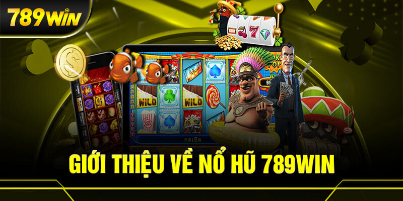 Nổ Hũ 789WIN – Cơ Hội Trúng Jackpot Lớn Với Game Slot Đỉnh Cao